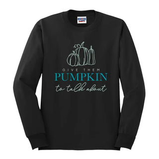 Give Them Pumpkin Long Sleeve Shirt #HPLS-BLKLG-TALK23