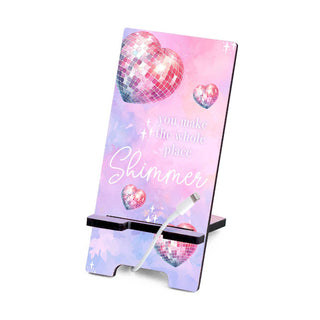You Make the Whole Place Shimmer Phone Stand #SPS-SHIM
