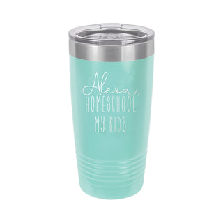 Alexa, Homeschool My Kids Teal 20oz Insulated Tumbler